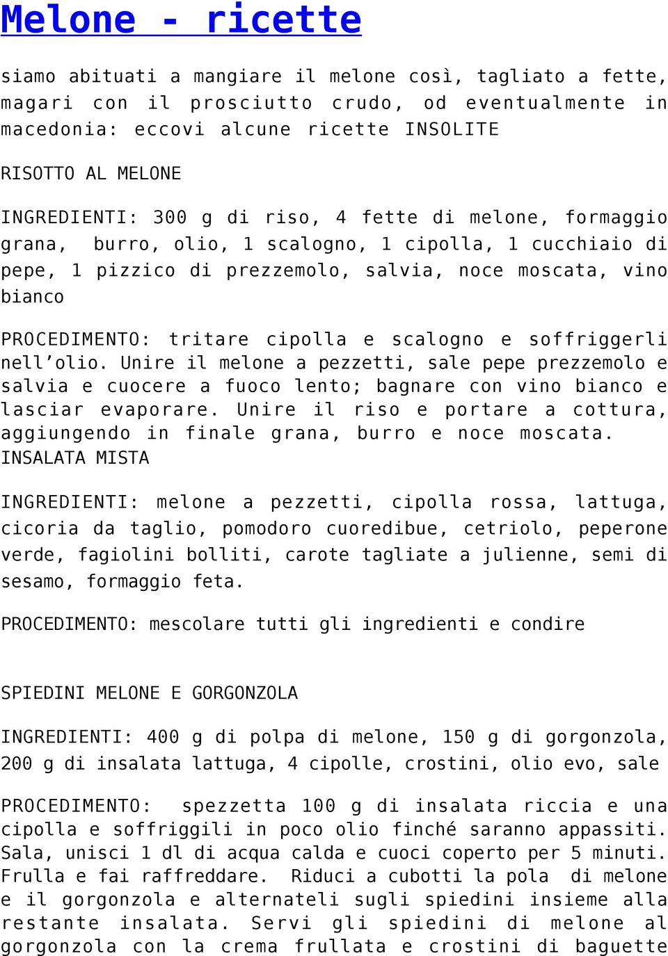 tritare cipolla e scalogno e soffriggerli nell olio. Unire il melone a pezzetti, sale pepe prezzemolo e salvia e cuocere a fuoco lento; bagnare con vino bianco e lasciar evaporare.