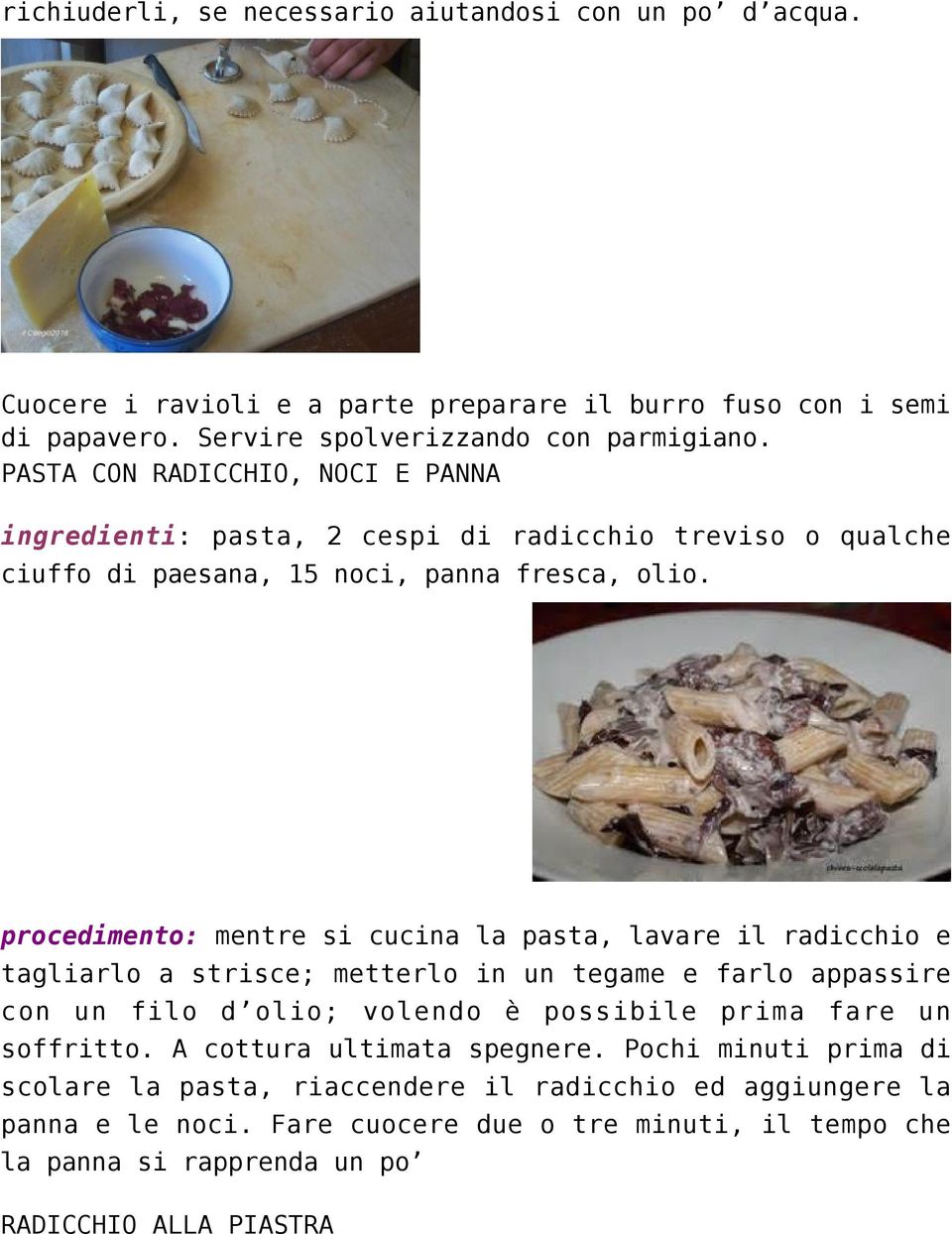 procedimento: mentre si cucina la pasta, lavare il radicchio e tagliarlo a strisce; metterlo in un tegame e farlo appassire con un filo d olio; volendo è possibile prima fare un