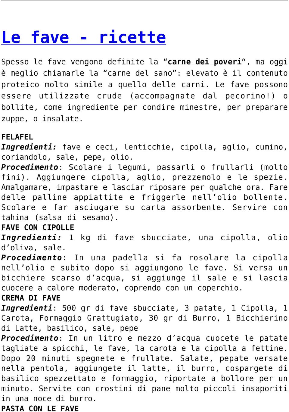 FELAFEL Ingredienti: fave e ceci, lenticchie, cipolla, aglio, cumino, coriandolo, sale, pepe, olio. Procedimento: Scolare i legumi, passarli o frullarli (molto fini).