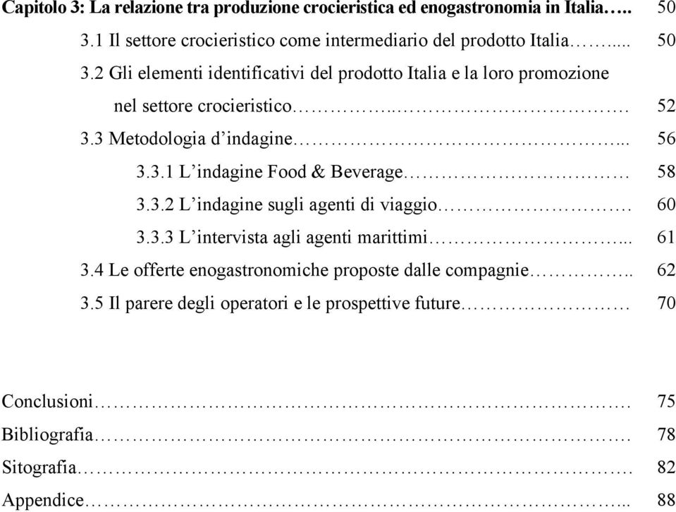 2 Gli elementi identificativi del prodotto Italia e la loro promozione nel settore crocieristico... 52 3.3 Metodologia d indagine... 56 3.3.1 L indagine Food & Beverage 58 3.