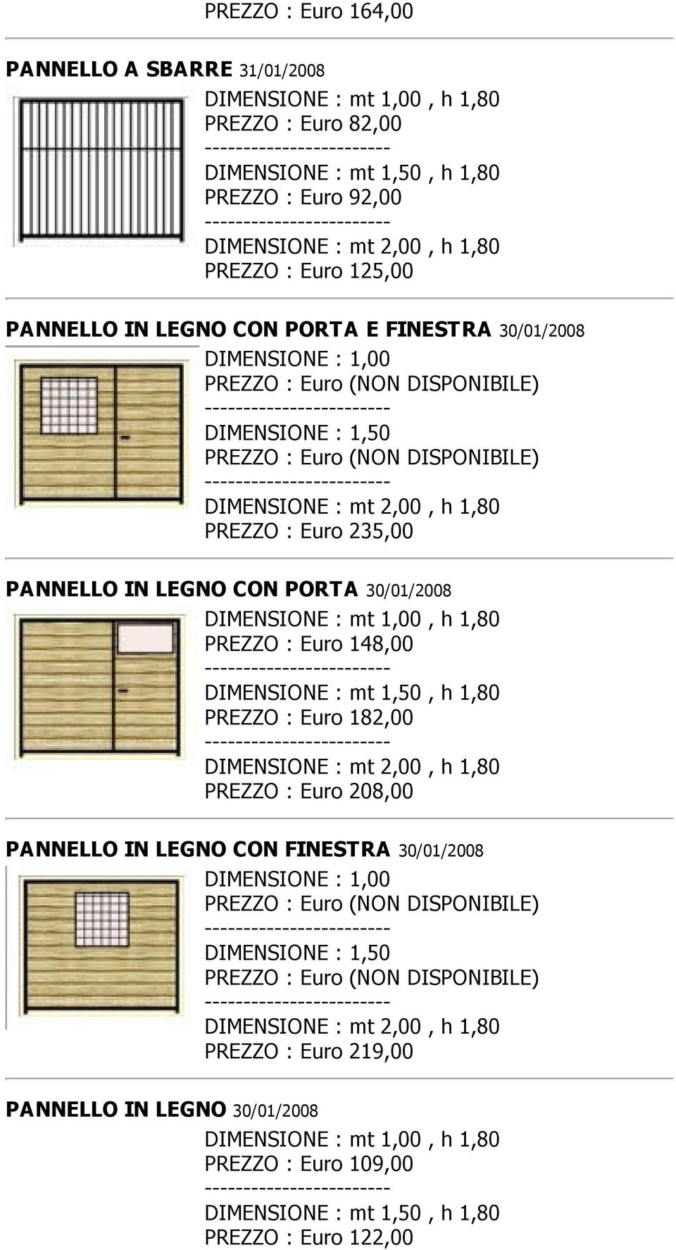 PORTA 30/01/2008 PREZZO : Euro 148,00 PREZZO : Euro 182,00 PREZZO : Euro 208,00 PANNELLO IN LEGNO CON FINESTRA 30/01/2008 DIMENSIONE : 1,00 PREZZO : Euro