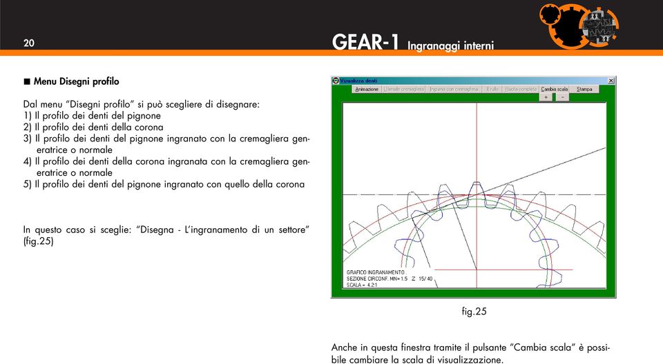corona ingranata con la cremagliera generatrice o normale 5) Il profilo dei denti del pignone ingranato con quello della corona In questo caso si