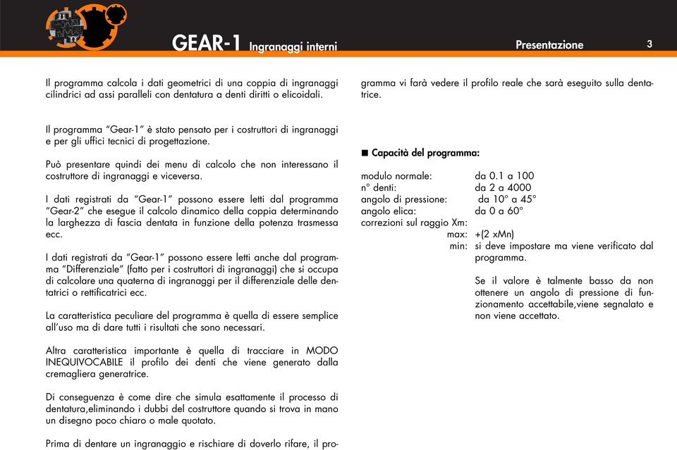 Il programma Gear-1 è stato pensato per i costruttori di ingranaggi e per gli uffici tecnici di progettazione.