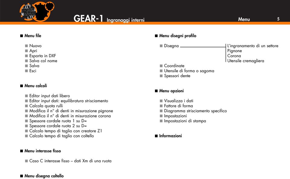 Modifica il n di denti in misurazione corona Spessore cordale ruota 1 su D= Spessore cordale ruota 2 su D= Calcolo tempo di taglio con creatore Z1 Calcolo tempo di taglio con coltello Menu opzioni