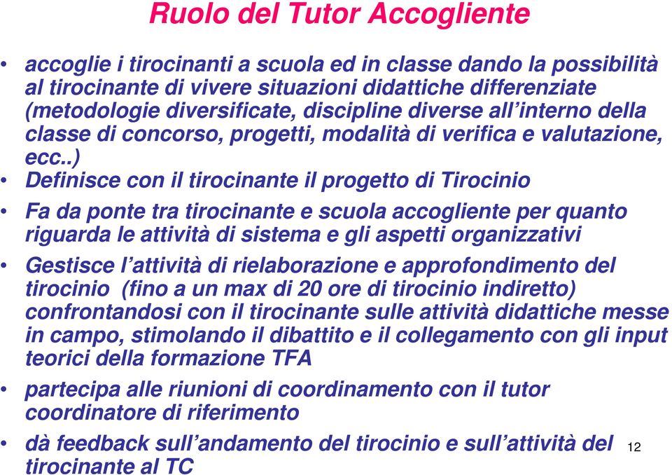 .) Definisce con il tirocinante il progetto di Tirocinio Fa da ponte tra tirocinante e scuola accogliente per quanto riguarda le attività di sistema e gli aspetti organizzativi Gestisce l attività di