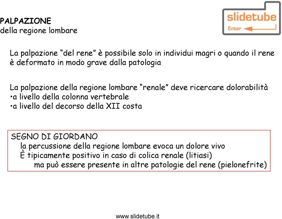 vertebrale a livello del decorso della XII costa SEGNO DI GIORDANO la percussione della regione lombare evoca un dolore