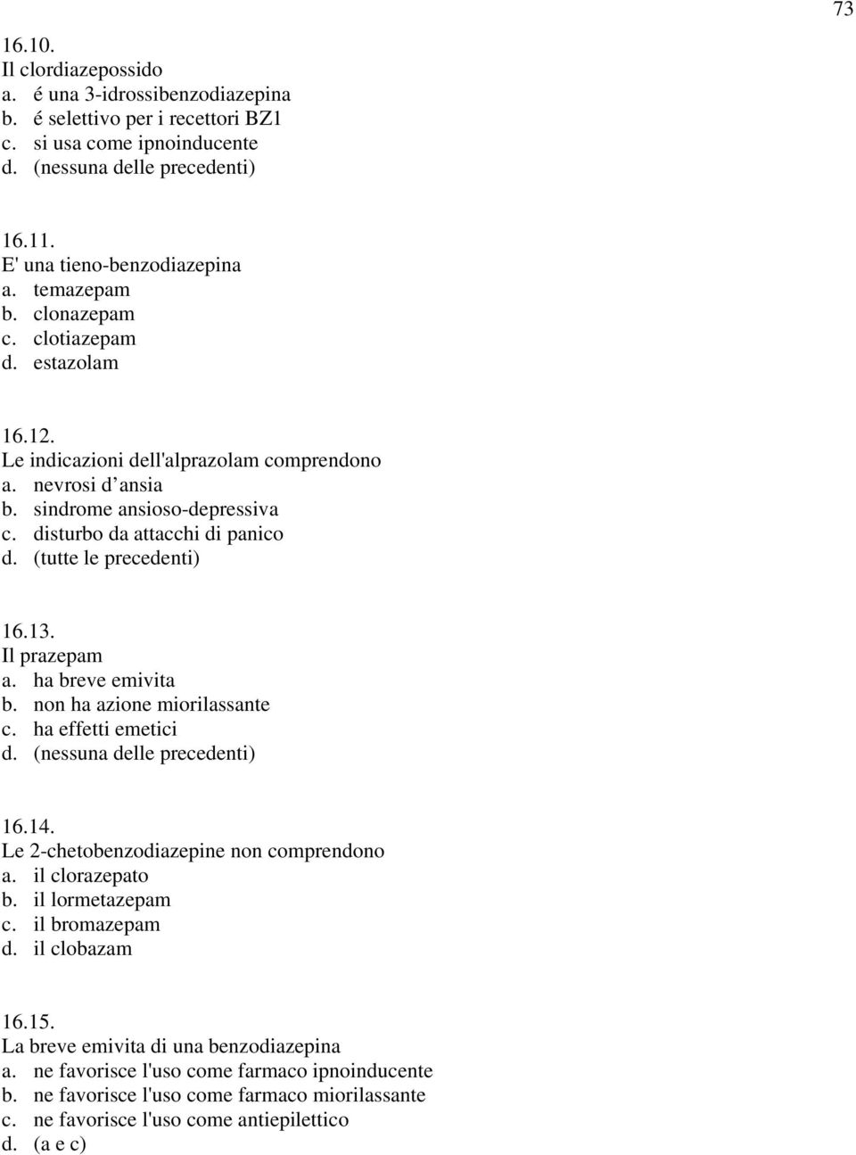 Il prazepam a. ha breve emivita b. non ha azione miorilassante c. ha effetti emetici 16.14. Le 2-chetobenzodiazepine non comprendono a. il clorazepato b. il lormetazepam c. il bromazepam d.