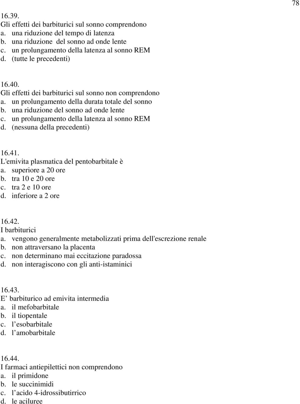 (nessuna della precedenti) 16.41. L'emivita plasmatica del pentobarbitale è a. superiore a 20 ore b. tra 10 e 20 ore c. tra 2 e 10 ore d. inferiore a 2 ore 16.42. I barbiturici a.