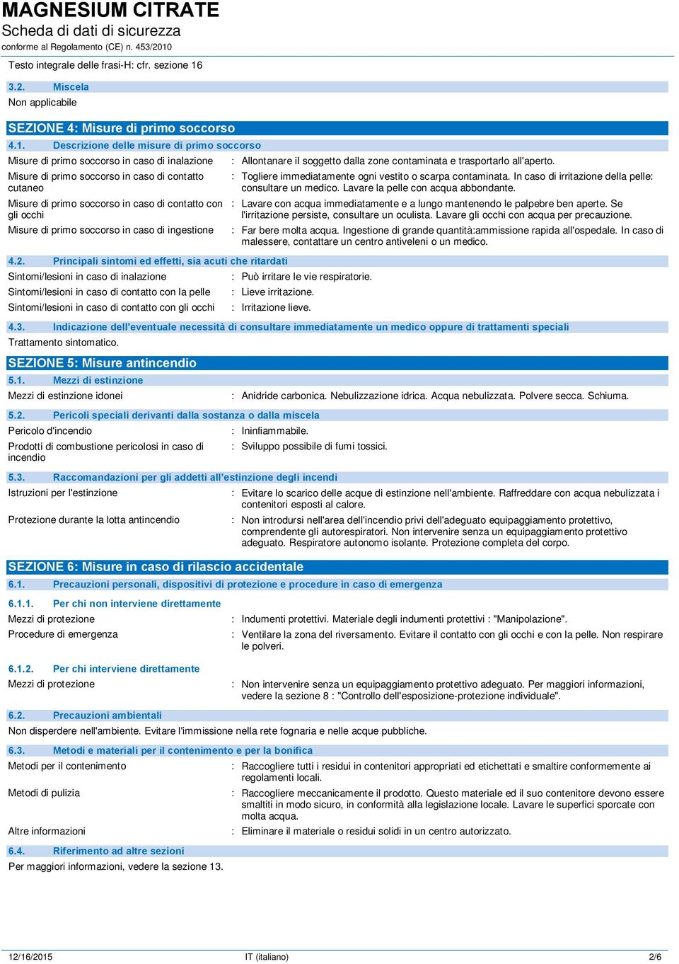 Descrizione delle misure di primo soccorso Misure di primo soccorso in caso di inalazione Misure di primo soccorso in caso di contatto cutaneo Misure di primo soccorso in caso di contatto con gli