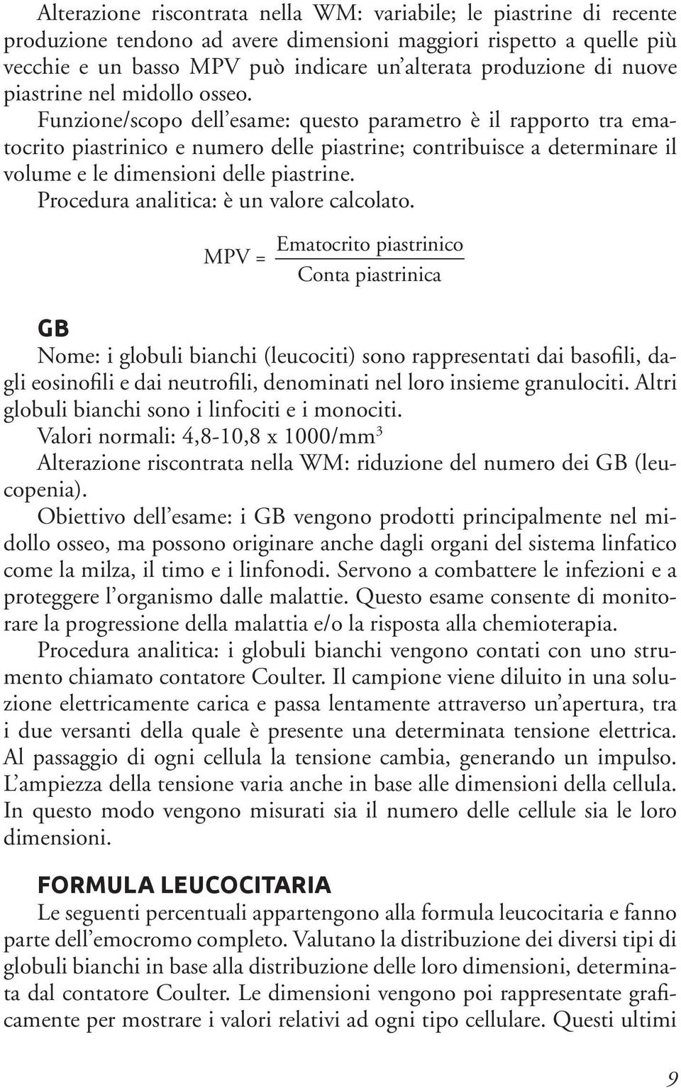 100 MCHC = Funzione/scopo dell esame: questo HCT parametro (%) è il rapporto tra ematocrito piastrinico e numero delle piastrine; contribuisce a determinare il volume e le dimensioni delle piastrine.