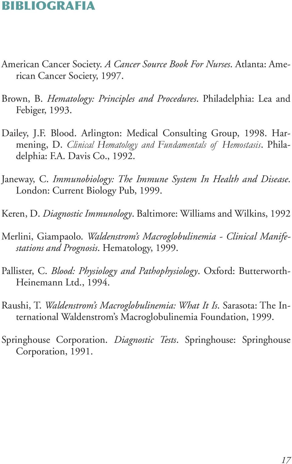 Immunobiology: The Immune System In Health and Disease. London: Current Biology Pub, 1999. Keren, D. Diagnostic Immunology. Baltimore: Williams and Wilkins, 1992 Merlini, Giampaolo.