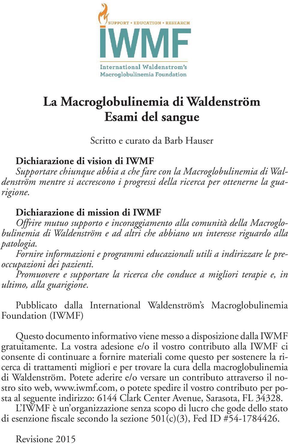 Dichiarazione di mission di IWMF Offrire mutuo supporto e incoraggiamento alla comunità della Macroglobulinemia di Waldenström e ad altri che abbiano un interesse riguardo alla patologia.