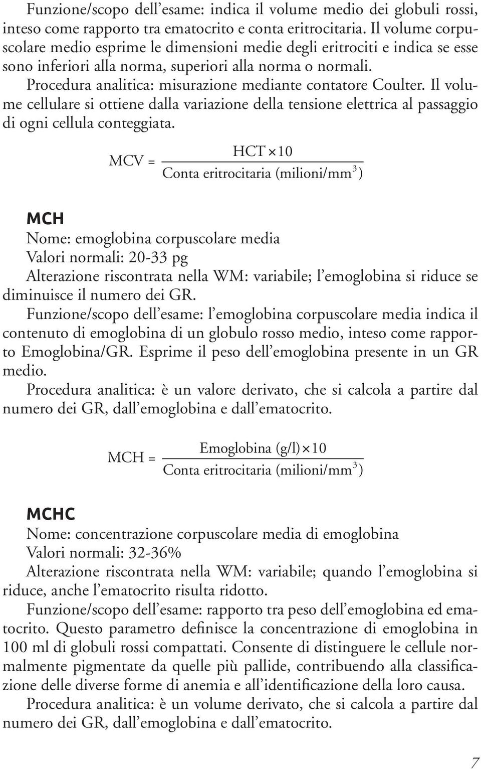 Procedura analitica: misurazione mediante contatore Coulter. Il volume cellulare si ottiene dalla variazione della tensione elettrica al passaggio di ogni cellula conteggiata. MCV = HCT!