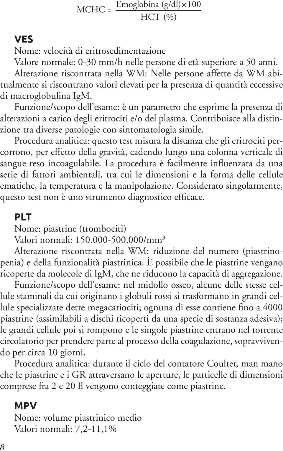 macroglobulina IgM. Funzione/scopo dell esame: è un parametro che esprime la presenza di alterazioni a carico degli eritrociti e/o del plasma.