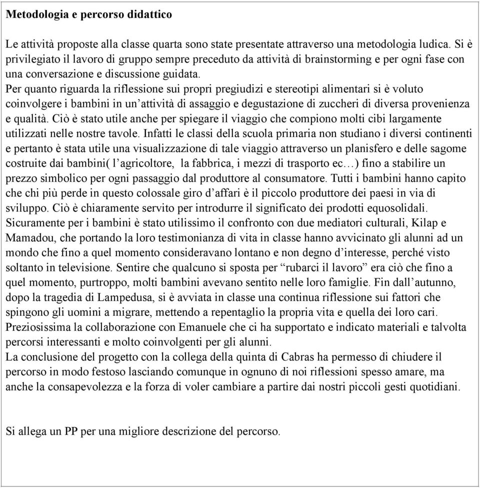 Per quanto riguarda la riflessione sui propri pregiudizi e stereotipi alimentari si è voluto coinvolgere i bambini in un attività di assaggio e degustazione di zuccheri di diversa provenienza e