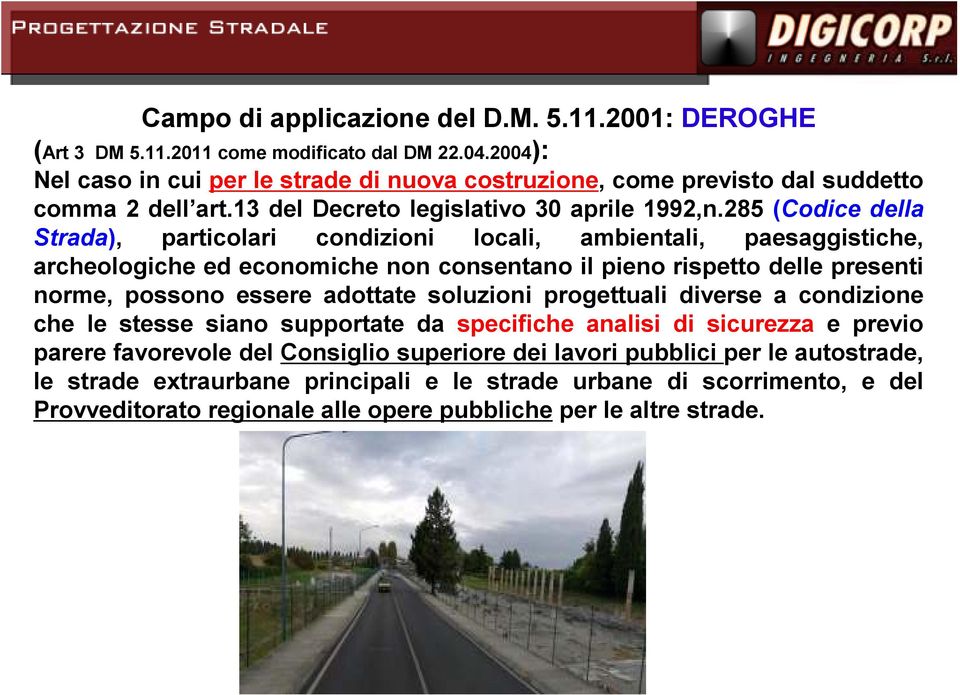 285 (Codice della Strada), particolari condizioni locali, ambientali, paesaggistiche, archeologiche ed economiche non consentano il pieno rispetto delle presenti norme, possono essere adottate