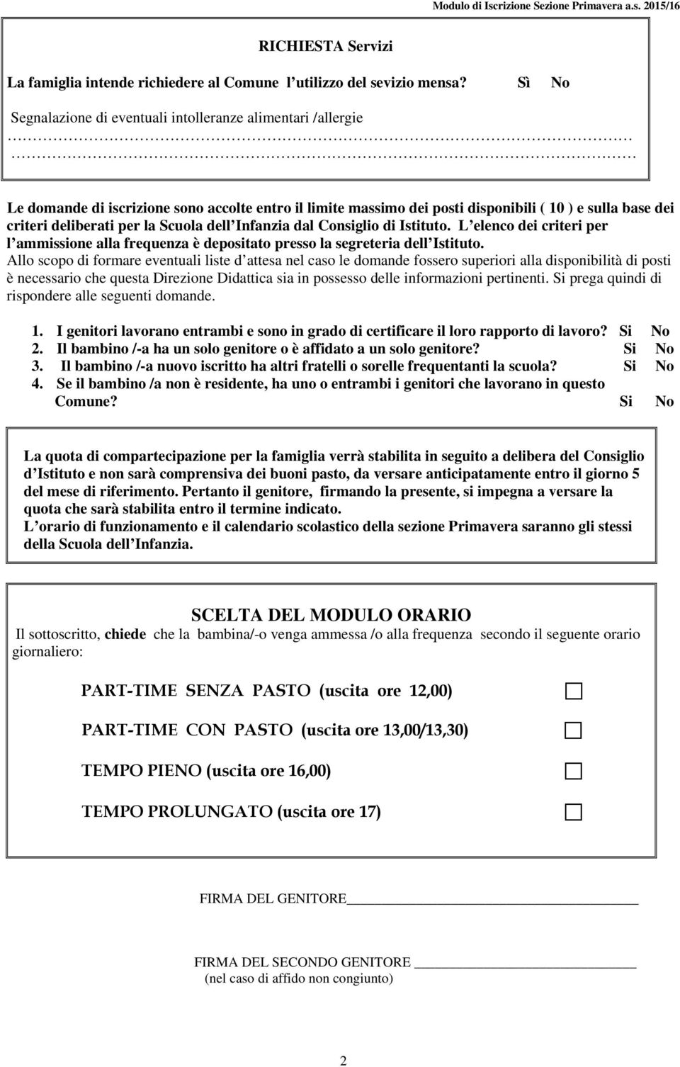 Scuola dell Infanzia dal Consiglio di Istituto. L elenco dei criteri per l ammissione alla frequenza è depositato presso la segreteria dell Istituto.