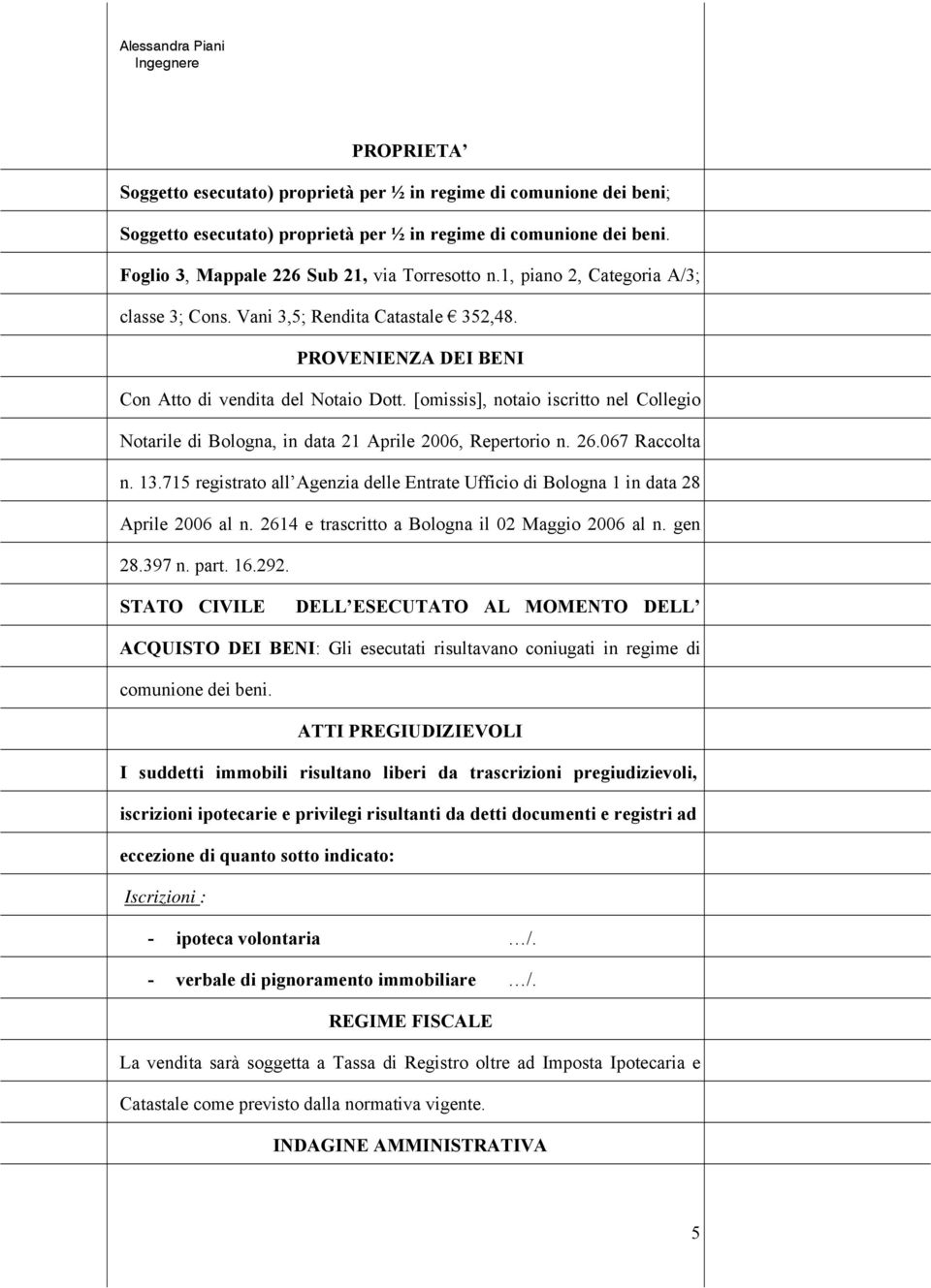 [omissis], notaio iscritto nel Collegio Notarile di Bologna, in data 21 Aprile 2006, Repertorio n. 26.067 Raccolta n. 13.