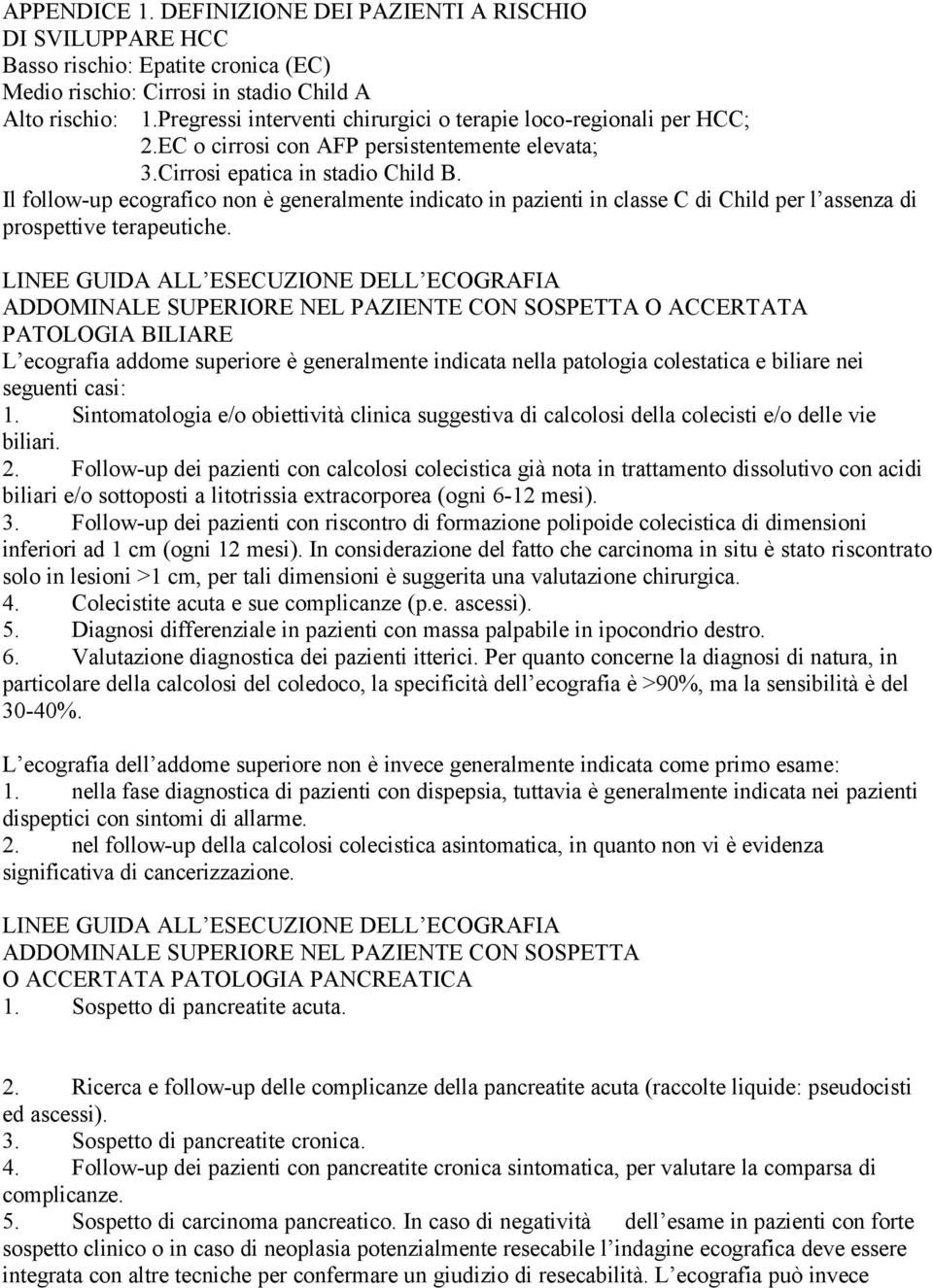 Il follow-up ecografico non è generalmente indicato in pazienti in classe C di Child per l assenza di prospettive terapeutiche.