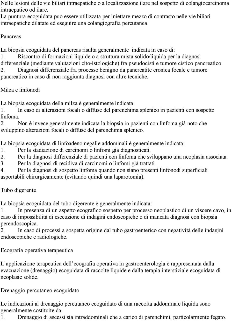 Pancreas La biopsia ecoguidata del pancreas risulta generalmente indicata in caso di: 1.