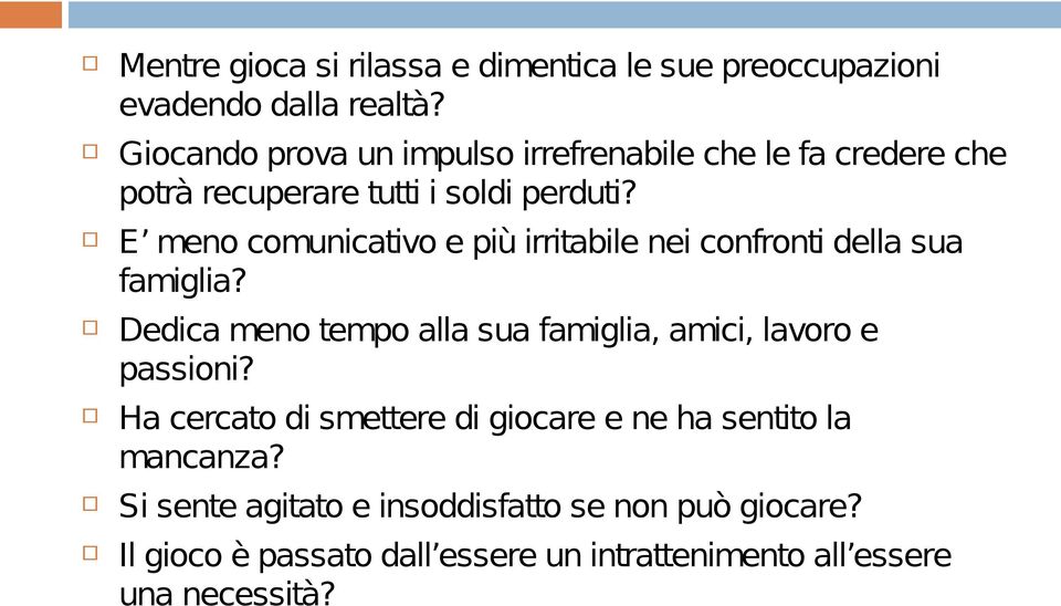 E meno comunicativo e più irritabile nei confronti della sua famiglia?