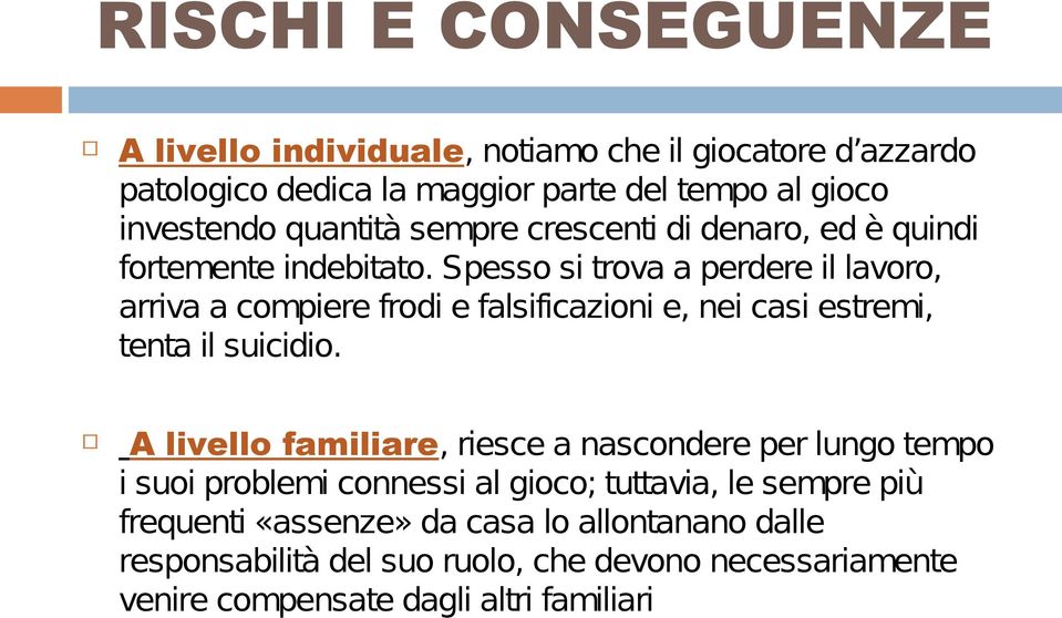 Spesso si trova a perdere il lavoro, arriva a compiere frodi e falsificazioni e, nei casi estremi, tenta il suicidio.