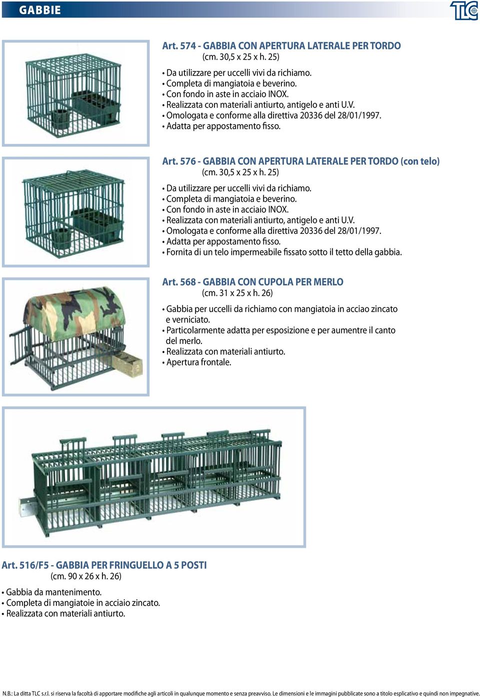 25) Fornita di un telo impermeabile fissato sotto il tetto della gabbia. Art.
