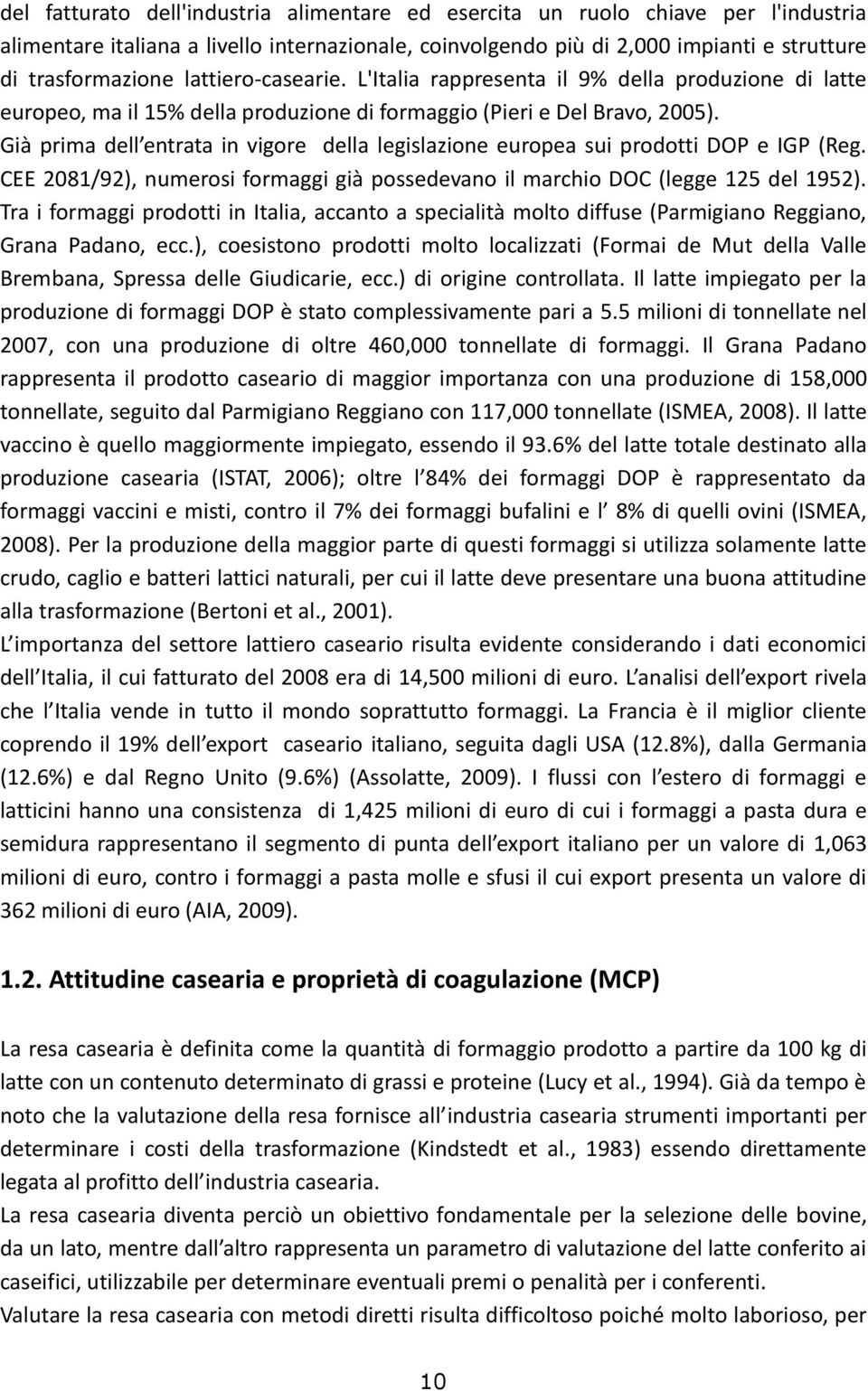 Già prima dell entrata in vigore della legislazione europea sui prodotti DOP e IGP (Reg. CEE 2081/92), numerosi formaggi già possedevano il marchio DOC (legge 125 del 1952).