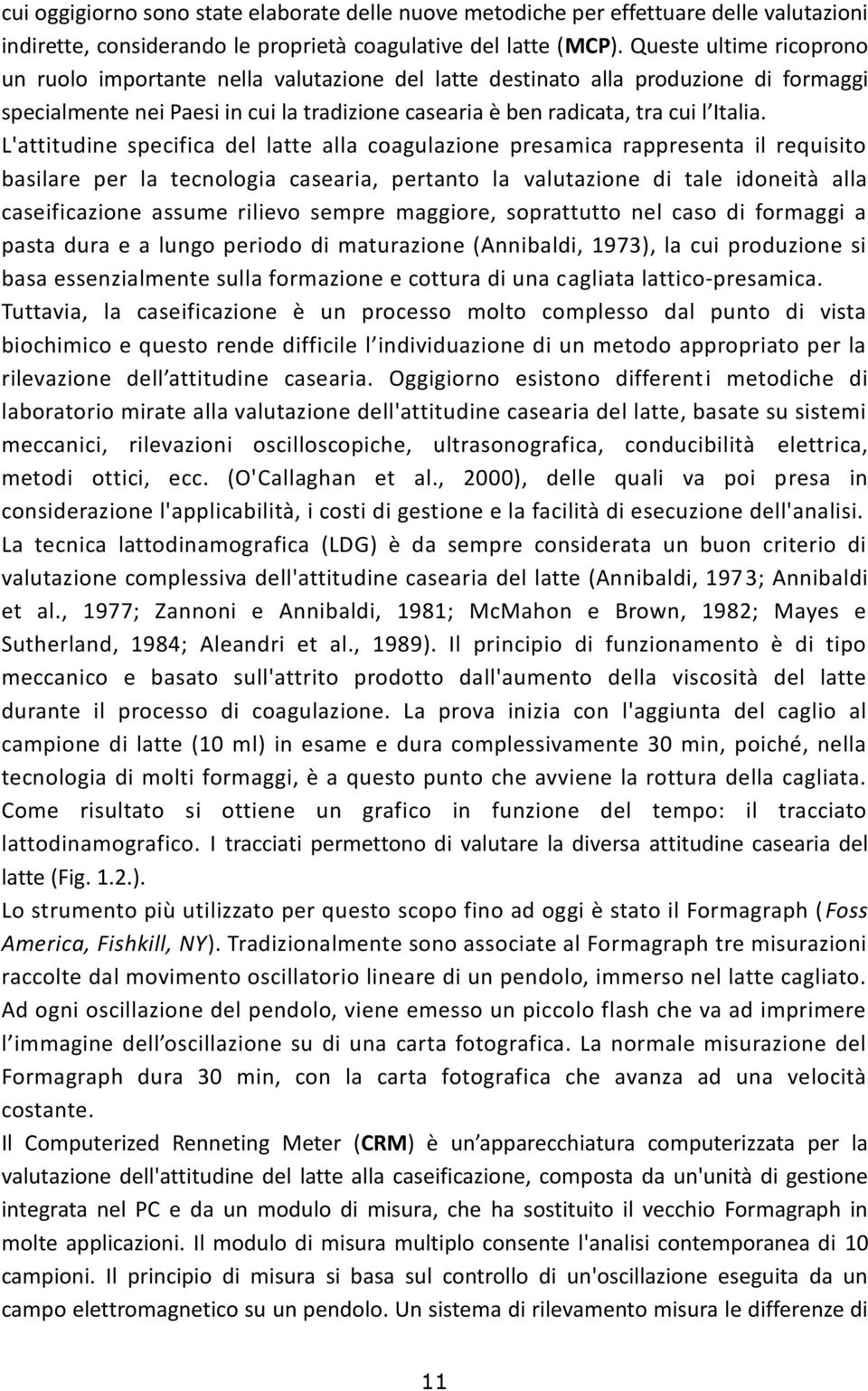 L'attitudine specifica del latte alla coagulazione presamica rappresenta il requisito basilare per la tecnologia casearia, pertanto la valutazione di tale idoneità alla caseificazione assume rilievo