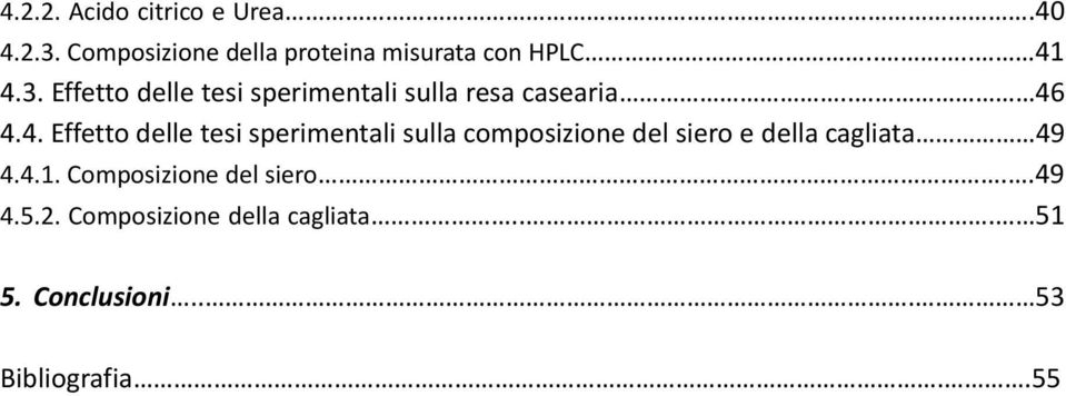 4.3. Effetto delle tesi sperimentali sulla resa casearia.. 46 4.4. Effetto delle tesi sperimentali sulla composizione del siero e della cagliata 49 4.