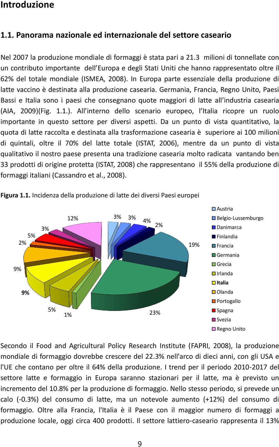 In Europa parte essenziale della produzione di latte vaccino è destinata alla produzione casearia.