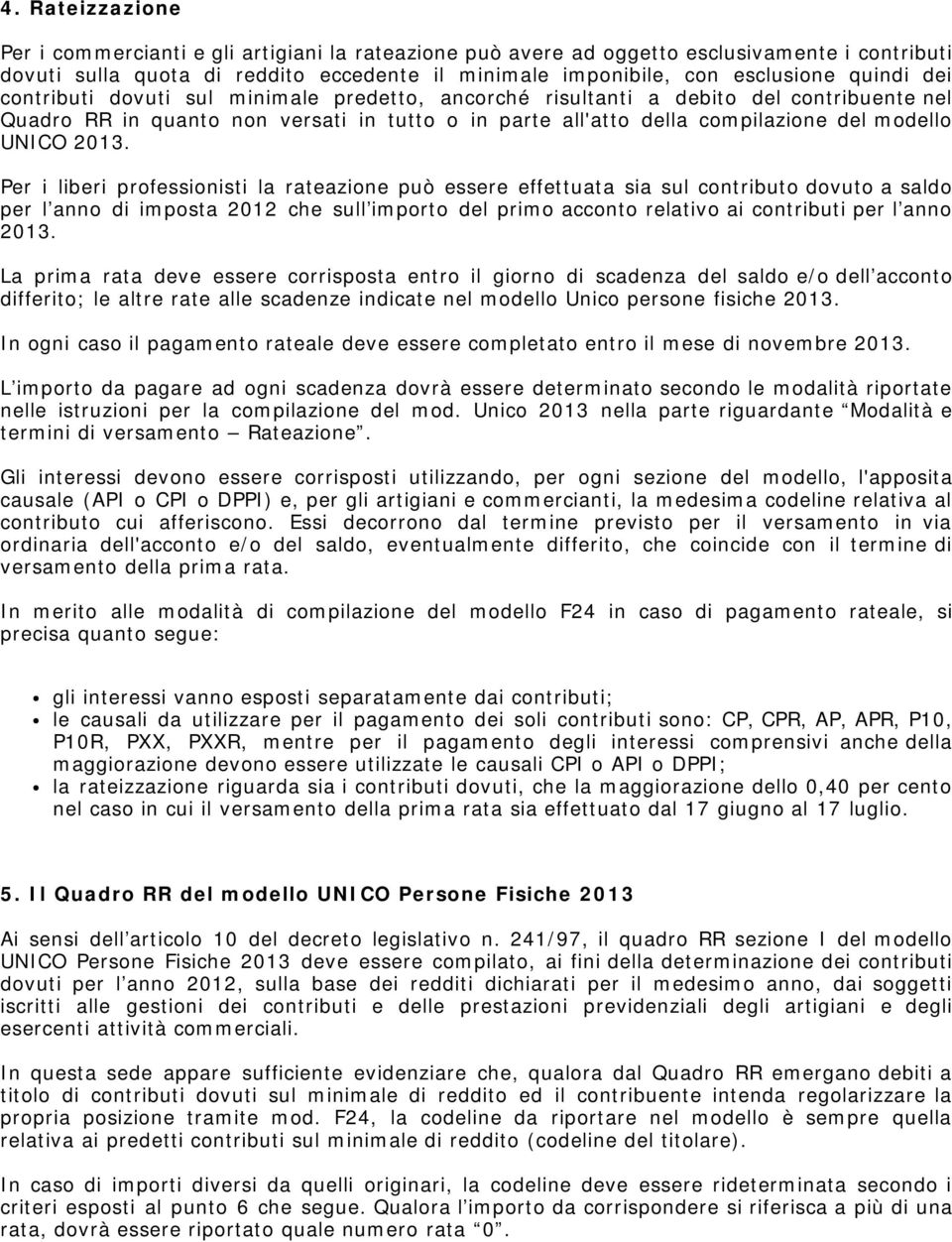 2013. Per i liberi professionisti la rateazione può essere effettuata sia sul contributo dovuto a saldo per l anno di imposta 2012 che sull importo del primo acconto relativo ai contributi per l anno