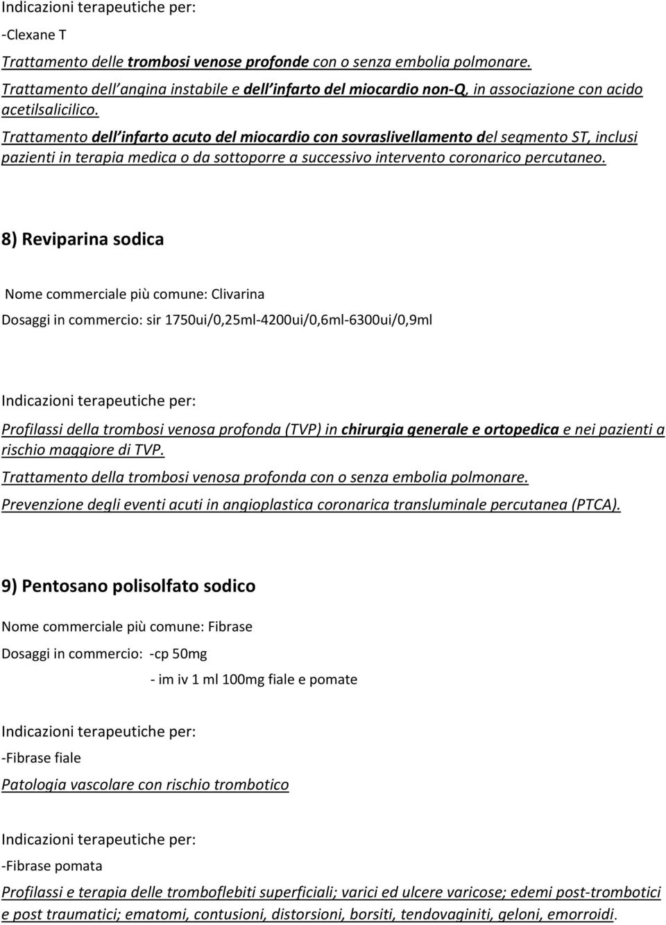 8) Reviparina sodica Nome commerciale più comune: Clivarina Dosaggi in commercio: sir 1750ui/0,25ml-4200ui/0,6ml-6300ui/0,9ml Profilassi della trombosi venosa profonda (TVP) in chirurgia generale e