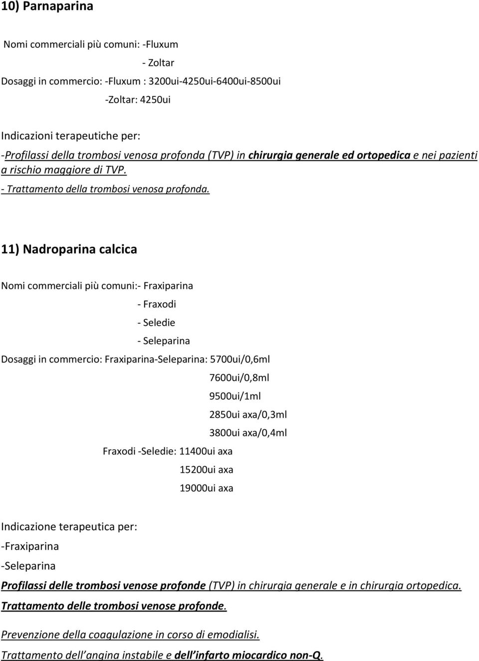 11) Nadroparina calcica Nomi commerciali più comuni:- Fraxiparina - Fraxodi - Seledie - Seleparina Dosaggi in commercio: Fraxiparina-Seleparina: 5700ui/0,6ml 7600ui/0,8ml 9500ui/1ml 2850ui axa/0,3ml