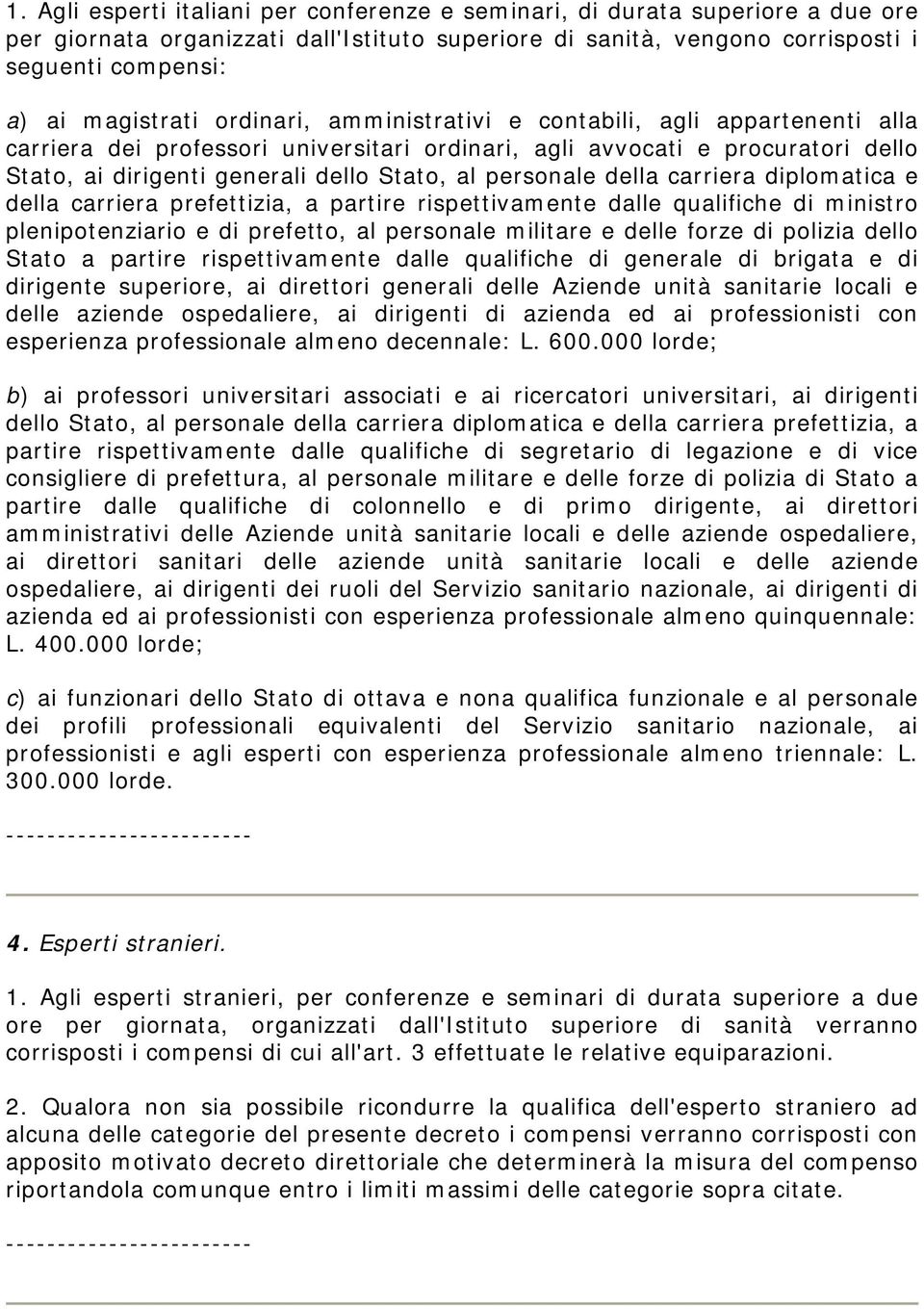 della carriera diplomatica e della carriera prefettizia, a partire rispettivamente dalle qualifiche di ministro plenipotenziario e di prefetto, al personale militare e delle forze di polizia dello