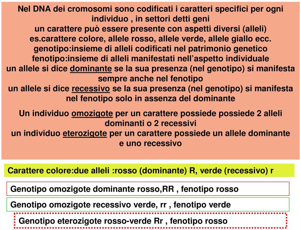 genotipo:insieme di alleli codificati nel patrimonio genetico fenotipo:insieme di alleli manifestati nell aspetto individuale un allele si dice dominante se la sua presenza (nel genotipo) si