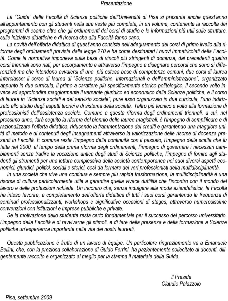 La novità dell offerta didattica di quest anno consiste nell adeguamento dei corsi di primo livello alla riforma degli ordinamenti prevista dalla legge 270 e ha come destinatari i nuovi immatricolati