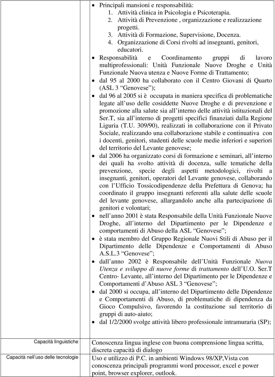 Responsabilità e Coordinamento gruppi di lavoro multiprofessionali: Unità Funzionale Nuove Droghe e Unità Funzionale Nuova utenza e Nuove Forme di Trattamento; dal 95 al 2000 ha collaborato con il