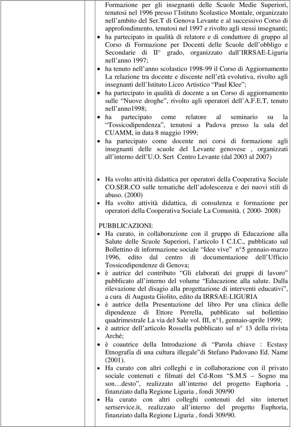 Formazione per Docenti delle Scuole dell obbligo e Secondarie di II grado, organizzato dall IRRSAE-Liguria nell anno 1997; ha tenuto nell anno scolastico 1998-99 il Corso di Aggiornamento La