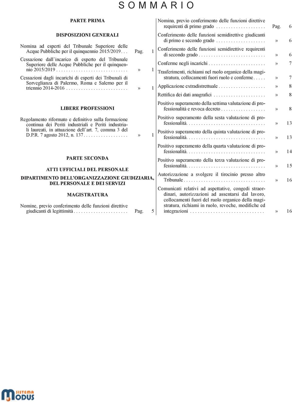 ..» 1 Cessazioni dagli incarichi di esperti dei Tribunali di Sorveglianza di Palermo, Roma e Salerno per il triennio 2014-2016.