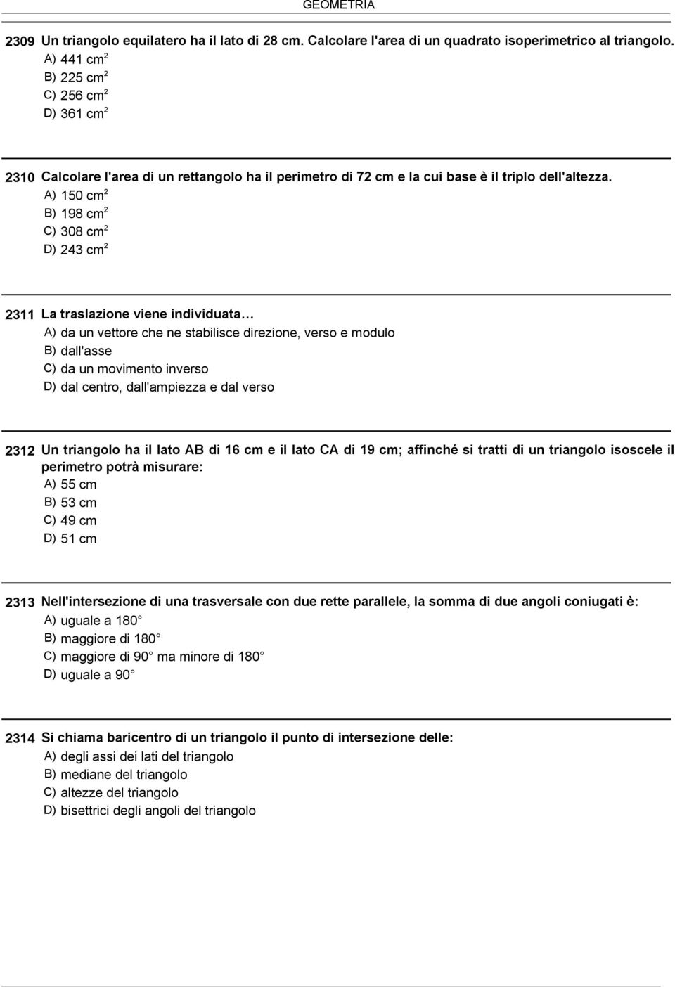 A) 150 cm 2 B) 198 cm 2 C) 308 cm 2 D) 243 cm 2 2311 La traslazione viene individuata A) da un vettore che ne stabilisce direzione, verso e modulo B) dall'asse C) da un movimento inverso D) dal