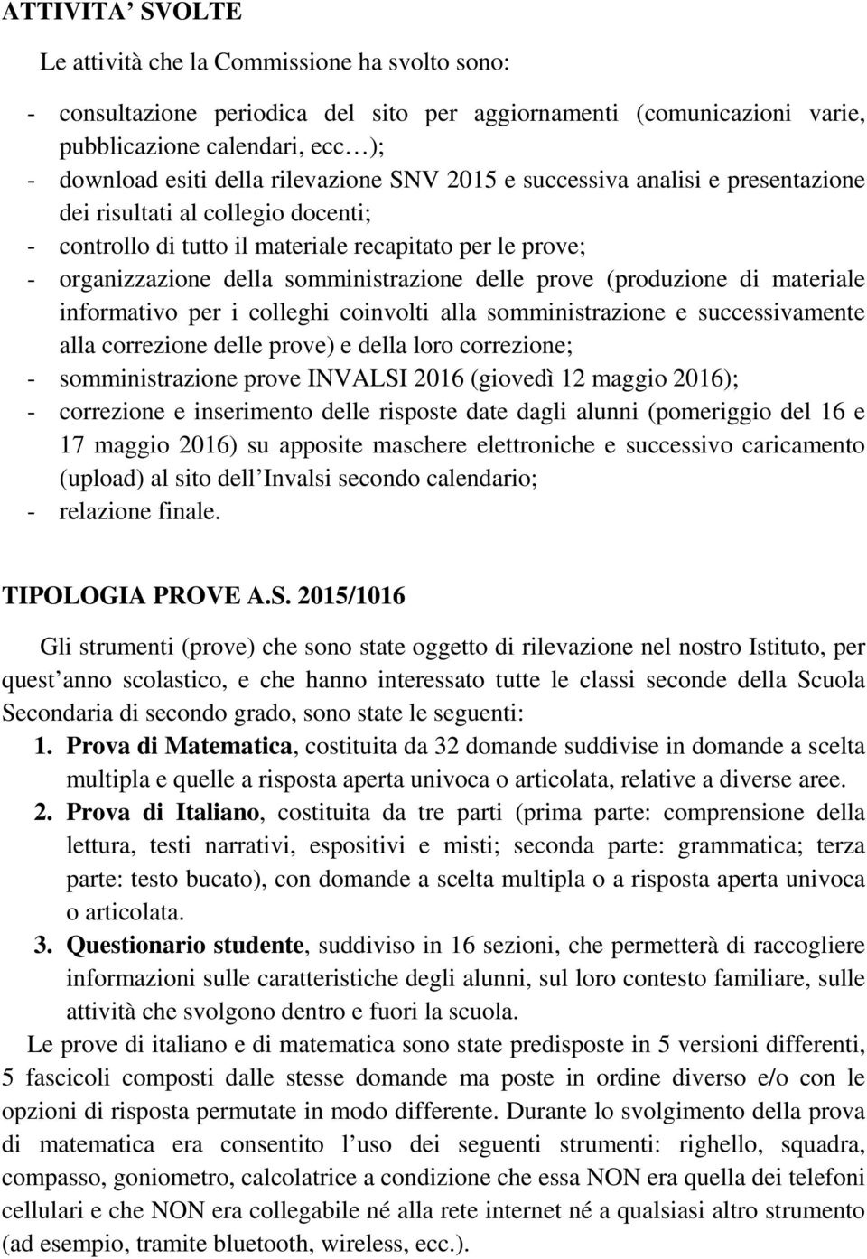 prove (produzione di materiale informativo per i colleghi coinvolti alla somministrazione e successivamente alla correzione delle prove) e della loro correzione; - somministrazione prove INVALSI 2016