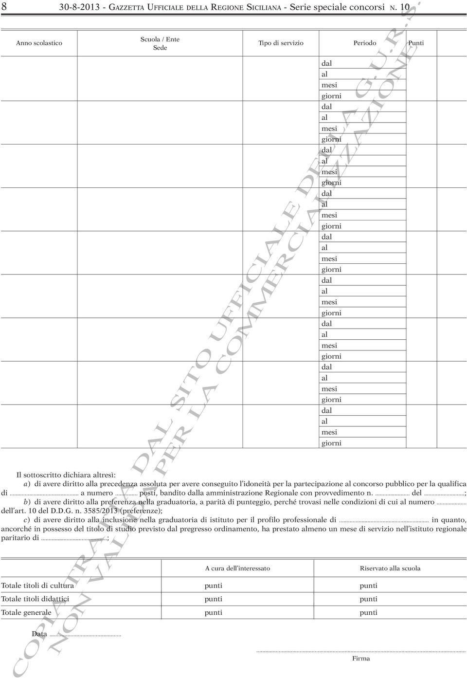 .. posti, bandito la amministrazione Regione con provvedimento n.... del...; b) di avere diritto la preferenza nella graduatoria, a parità di punteggio, perché trovasi nelle condizioni di cui numero.