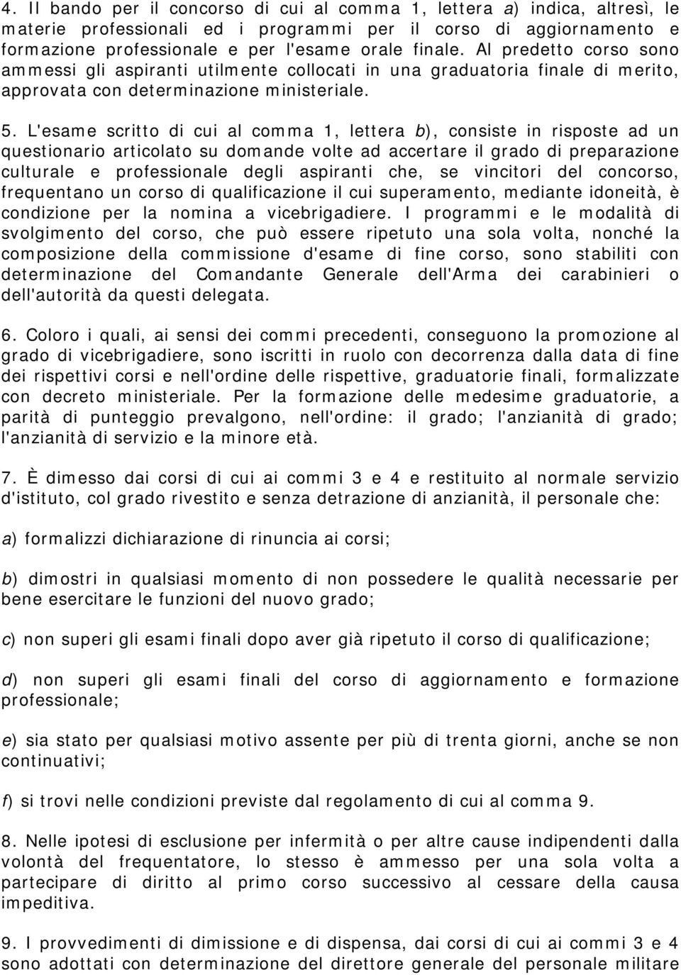 L'esame scritto di cui al comma 1, lettera b), consiste in risposte ad un questionario articolato su domande volte ad accertare il grado di preparazione culturale e professionale degli aspiranti che,