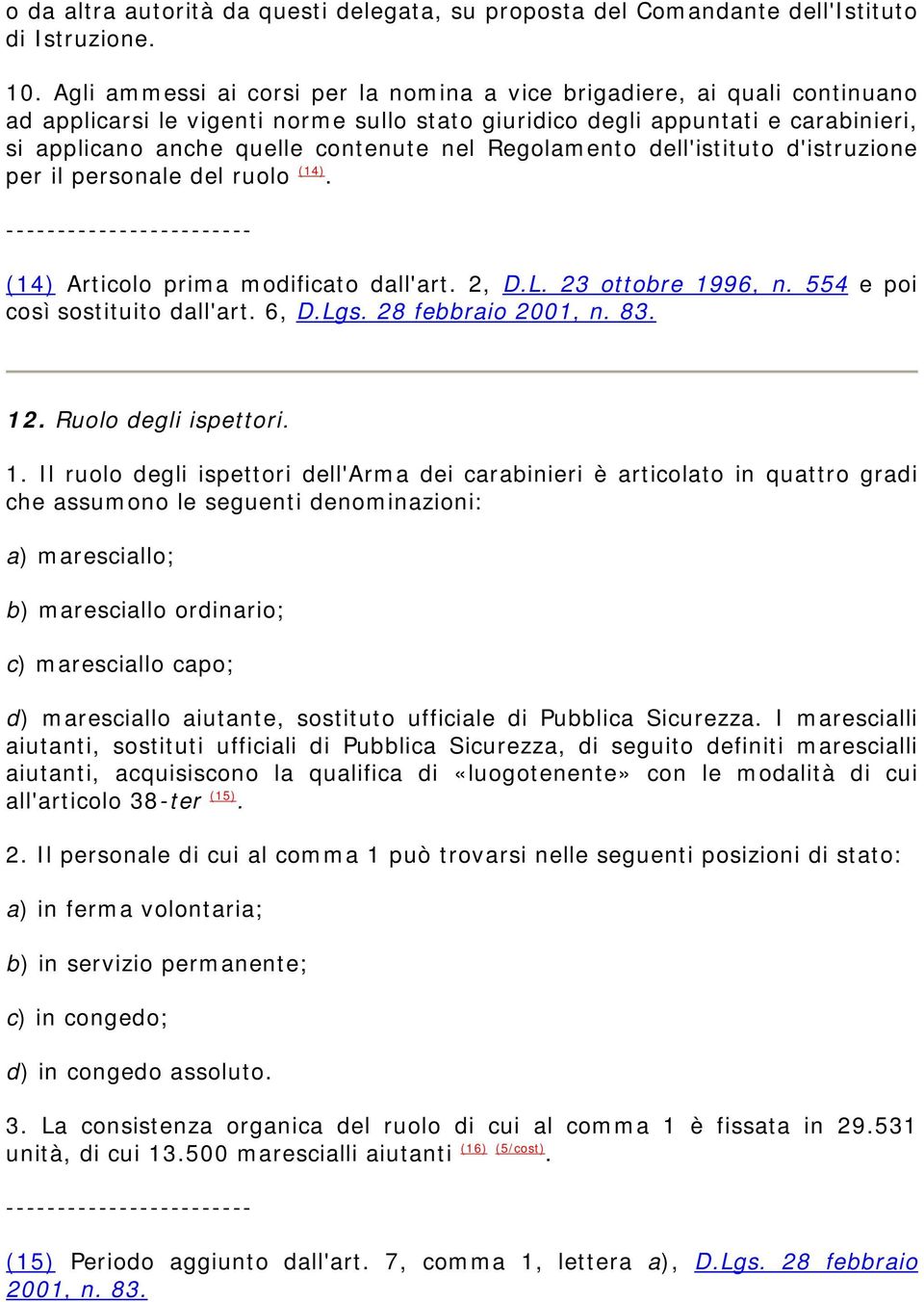 Regolamento dell'istituto d'istruzione per il personale del ruolo (14). (14) Articolo prima modificato dall'art. 2, D.L. 23 ottobre 1996, n. 554 e poi così sostituito dall'art. 6, D.Lgs.