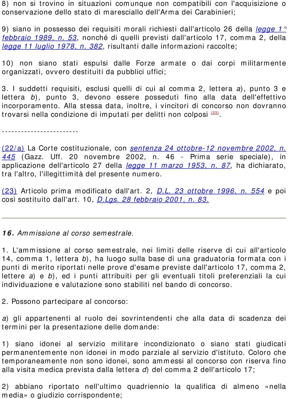 382, risultanti dalle informazioni raccolte; 10) non siano stati espulsi dalle Forze armate o dai corpi militarmente organizzati, ovvero destituiti da pubblici uffici; 3.