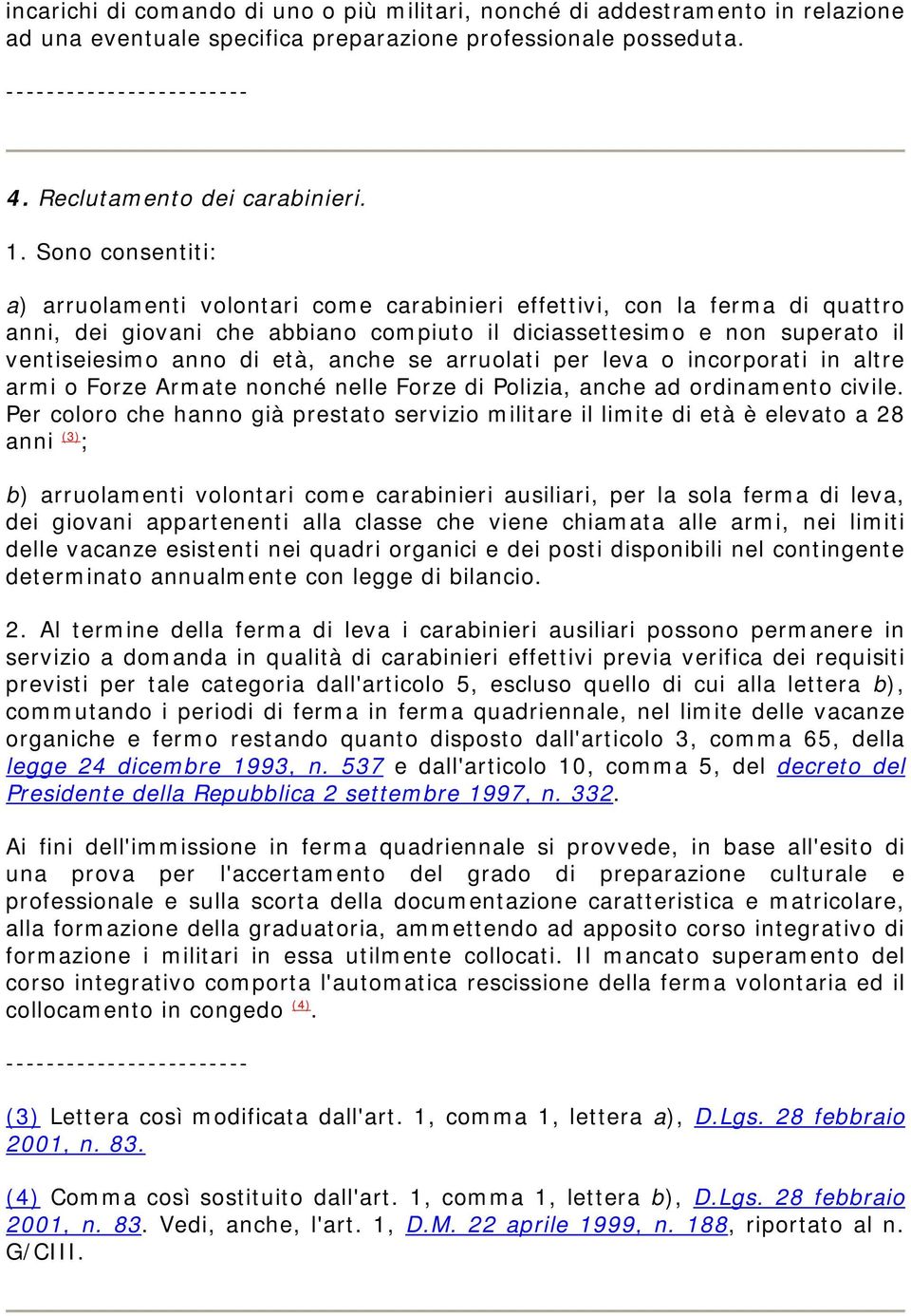 anche se arruolati per leva o incorporati in altre armi o Forze Armate nonché nelle Forze di Polizia, anche ad ordinamento civile.