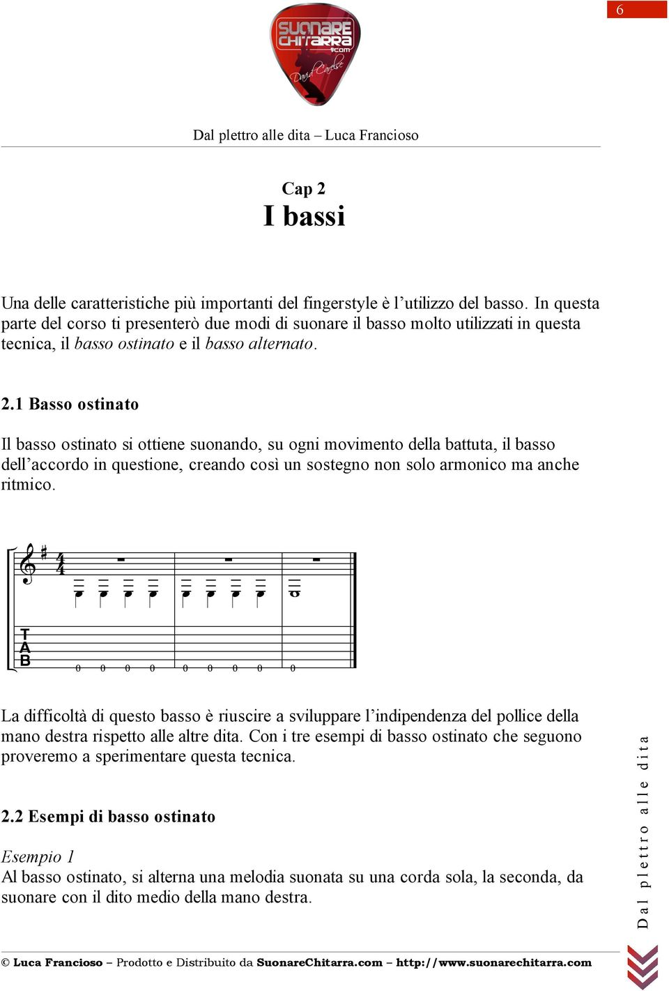 1 Basso ostinato Il basso ostinato si ottiene suonando, su ogni movimento della battuta, il basso dell accordo in questione, creando così un sostegno non solo armonico ma anche ritmico.