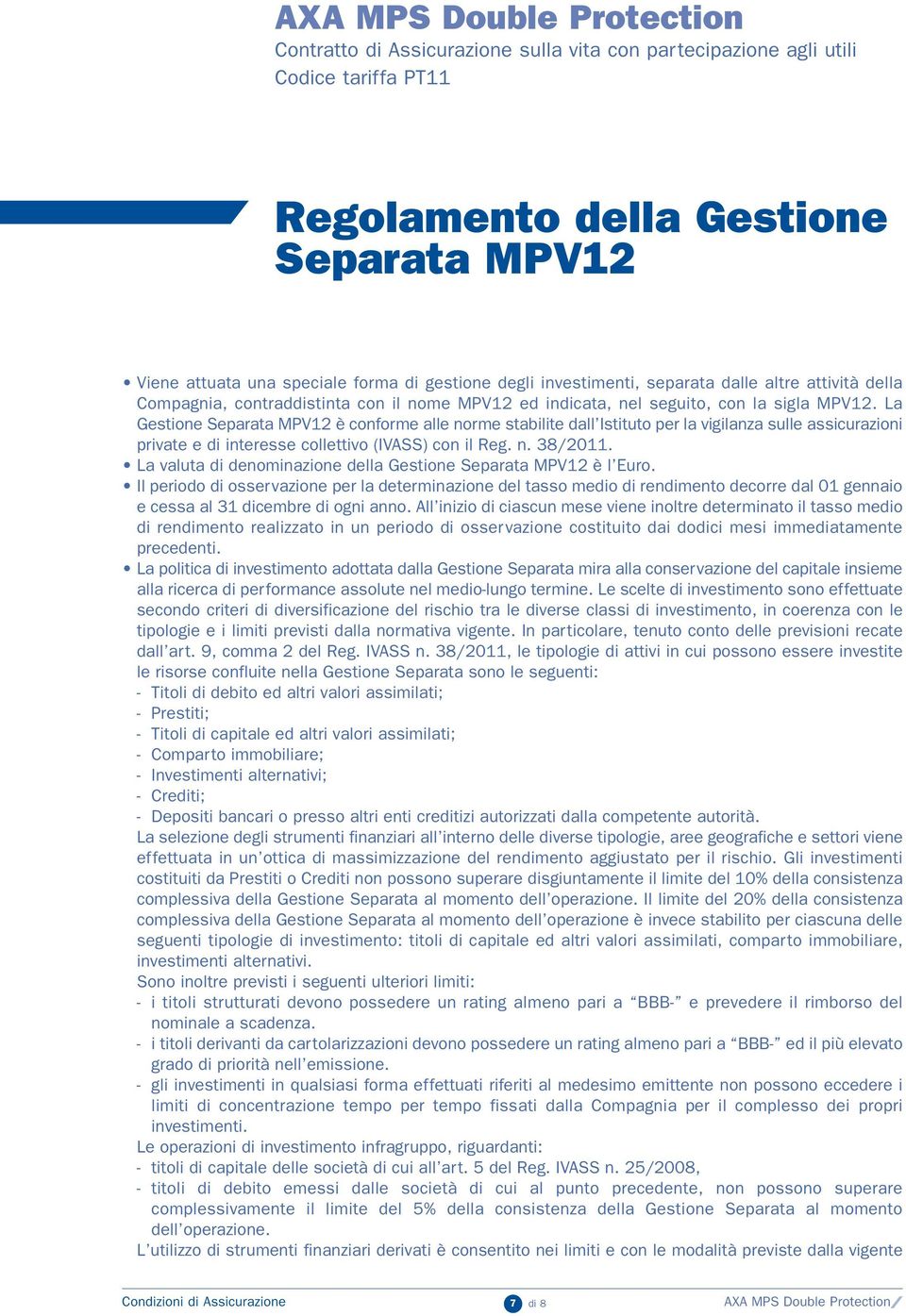 La Gestione Separata MPV12 è conforme alle norme stabilite dall Istituto per la vigilanza sulle assicurazioni private e di interesse collettivo (IVASS) con il Reg. n. 38/2011.