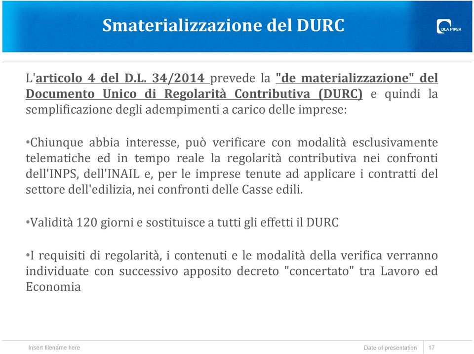 34/2014 prevede la "de materializzazione" del Documento Unico di Regolarità Contributiva (DURC) e quindi la semplificazione degli adempimenti a carico delle imprese: Chiunque abbia